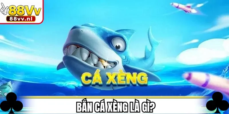 Bắn Cá Xèng là gì?