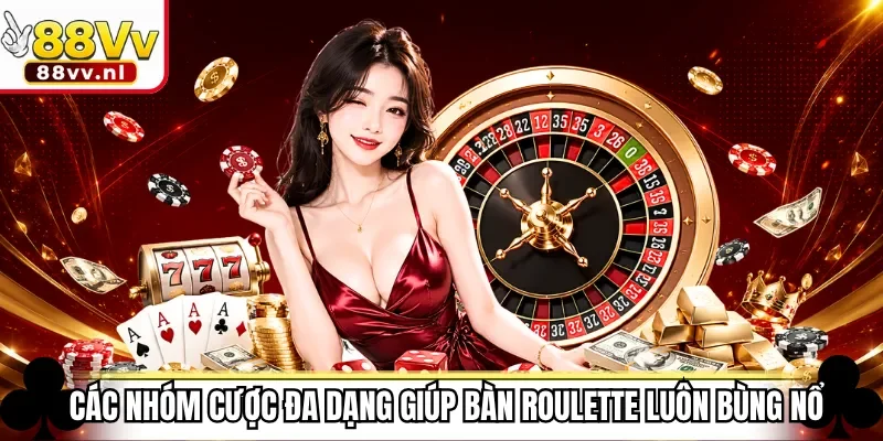 Các nhóm cược đa dạng giúp bàn Roulette luôn bùng nổ