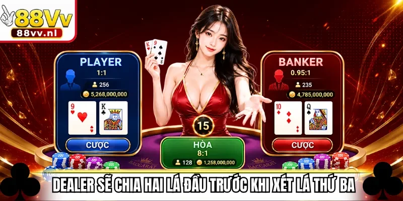 Dealer sẽ chia hai lá đầu trước khi xét lá thứ ba