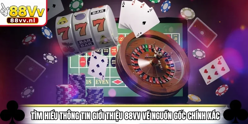 Tìm hiểu thông tin giới thiệu 88VV về nguồn gốc chính xác