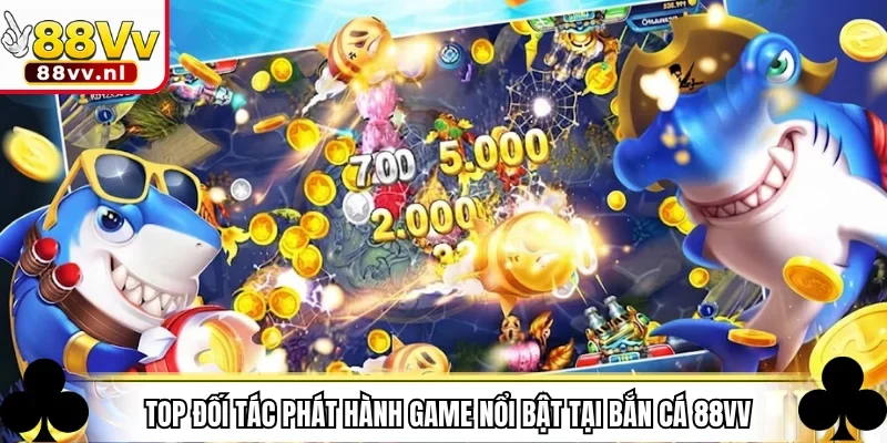 Top đối tác phát hành game nổi bật tại bắn cá 88VV
