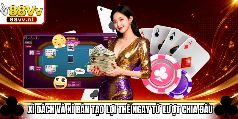 Xì dách và xì bàn tạo lợi thế ngay từ lượt chia đầu